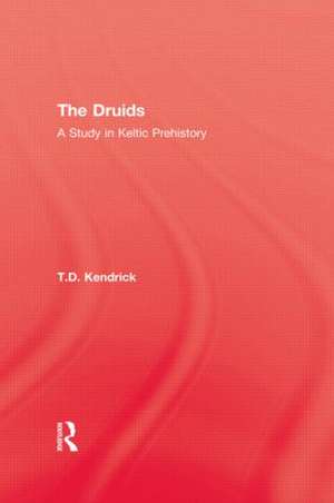 The Druids: A Study in Keltic Prehistory de T.D. Kendrick