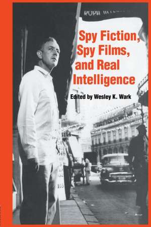 Spy Fiction, Spy Films and Real Intelligence de Wesley K. Wark