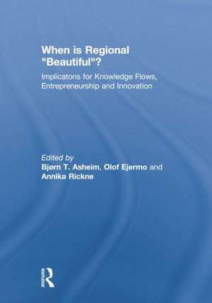 When is Regional Beautiful?: Implications for Knowledge Flows, Entrepreneurship and Innovation de Bjorn Asheim