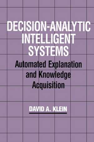 Decision-Analytic Intelligent Systems: Automated Explanation and Knowledge Acquisition de David A. Klein