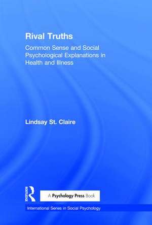 Rival Truths: Common Sense and Social Psychological Explanations in Health and Illness de Lindsay St Claire