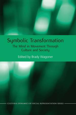 Symbolic Transformation: The Mind in Movement Through Culture and Society de Brady Wagoner