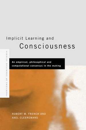 Implicit Learning and Consciousness: An Empirical, Philosophical and Computational Consensus in the Making de Axel Cleeremans