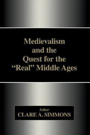 Medievalism and the Quest for the Real Middle Ages de Clare A. Simmons