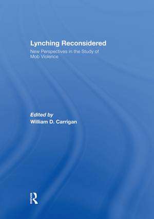 Lynching Reconsidered: New Perspectives in the Study of Mob Violence de William D. Carrigan