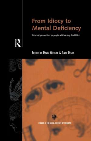 From Idiocy to Mental Deficiency: Historical Perspectives on People with Learning Disabilities de Anne Digby