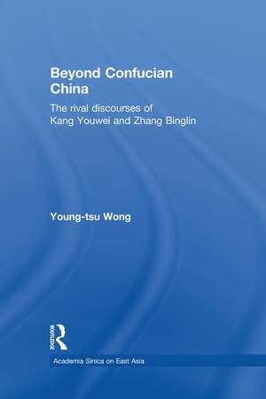 Beyond Confucian China: The Rival Discourses of Kang Youwei and Zhang Binglin de Young-tsu Wong