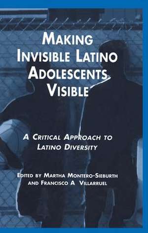 Making Invisible Latino Adolescents Visible: A Critical Approach to Latino Diversity de Martha Montero-Sieburth