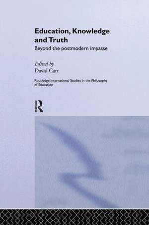 Education, Knowledge and Truth: Beyond the Postmodern Impasse de David Carr