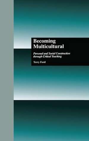 Becoming Multicultural: Personal and Social Construction Through Critical Teaching de Terry Ford