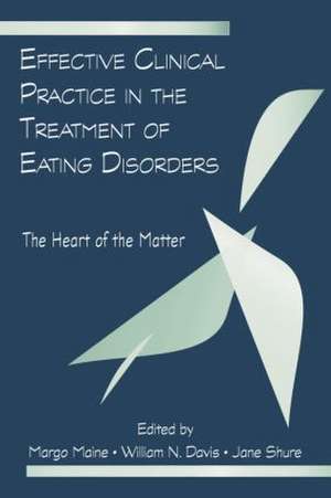 Effective Clinical Practice in the Treatment of Eating Disorders: The Heart of the Matter de Margo Maine