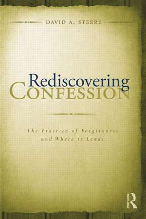 Rediscovering Confession: The Practice of Forgiveness and Where it Leads de David A. Steere