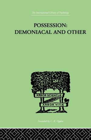 Possession, Demoniacal And Other: Among Primitive Races, in Antiquity, the Middle Ages and Modern de T. K. Oesterreich