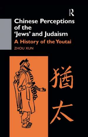 Chinese Perceptions of the Jews' and Judaism: A History of the Youtai de Zhou Xun