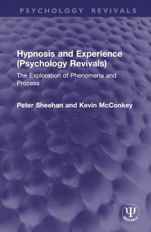 Hypnosis and Experience (Psychology Revivals): The Exploration of Phenomena and Process de Peter Sheehan