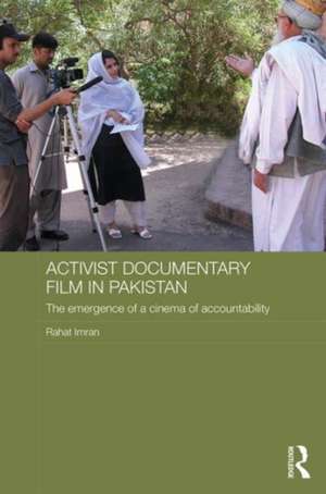 Activist Documentary Film in Pakistan: The Emergence of a Cinema of Accountability de Rahat Imran