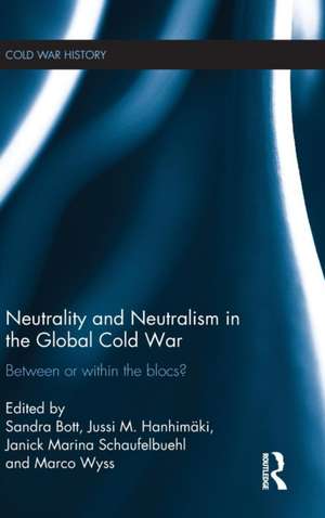 Neutrality and Neutralism in the Global Cold War: Between or Within the Blocs? de Sandra Bott