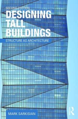 Designing Tall Buildings: Structure as Architecture de Mark Sarkisian