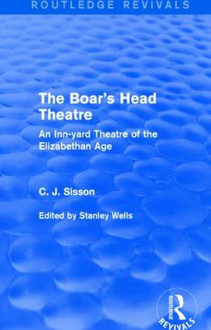 The Boar's Head Theatre (Routledge Revivals): An Inn-yard Theatre of the Elizabethan Age de C. J. Sisson