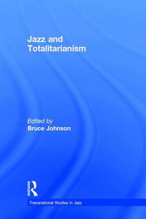 Jazz and Totalitarianism de Bruce Johnson