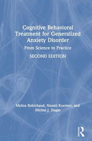 Cognitive Behavioral Treatment for Generalized Anxiety Disorder: From Science to Practice de Melisa Robichaud