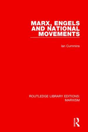 Marx, Engels and National Movements (RLE Marxism) de Ian Cummins