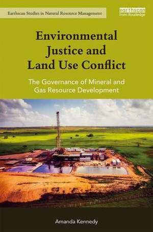 Environmental Justice and Land Use Conflict: The governance of mineral and gas resource development de Amanda Kennedy