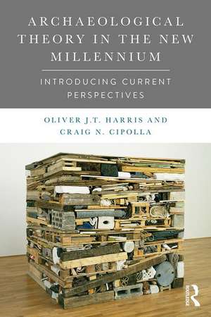 Archaeological Theory in the New Millennium: Introducing Current Perspectives de Oliver J. T. Harris