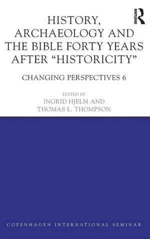 History, Archaeology and The Bible Forty Years After Historicity: Changing Perspectives 6 de Ingrid Hjelm