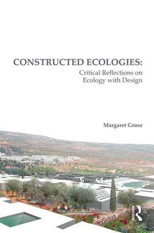 Constructed Ecologies: Critical Reflections on Ecology with Design de Margaret Grose