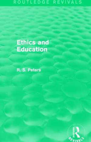 Ethics and Education (Routledge Revivals) de R. S. Peters