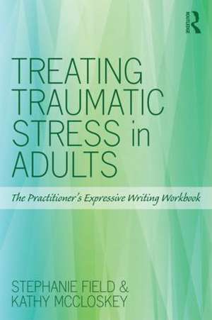 Treating Traumatic Stress in Adults: The Practitioner’s Expressive Writing Workbook de Stephanie Field