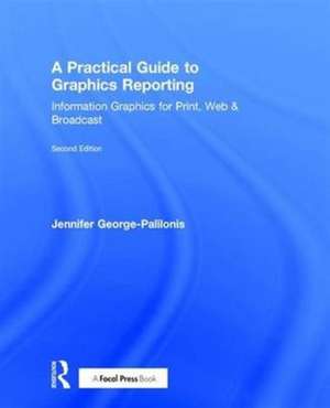 A Practical Guide to Graphics Reporting: Information Graphics for Print, Web & Broadcast de Jennifer George-Palilonis