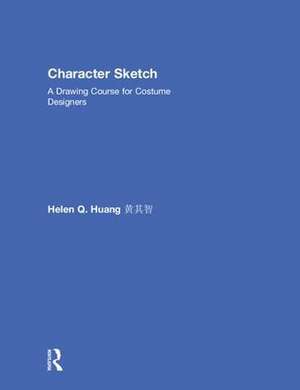 Character Sketch: A Drawing Course for Costume Designers de Helen Q Huang