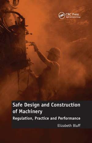 Safe Design and Construction of Machinery: Regulation, Practice and Performance de Elizabeth Bluff