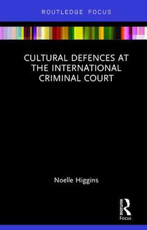 Cultural Defences at the International Criminal Court de Noelle Higgins