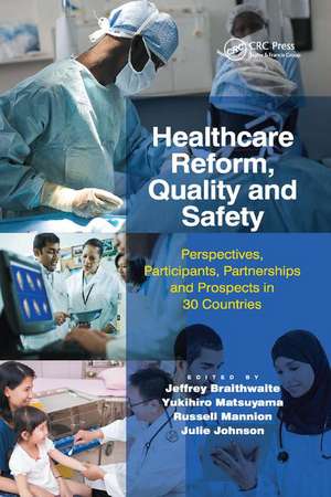 Healthcare Reform, Quality and Safety: Perspectives, Participants, Partnerships and Prospects in 30 Countries de Jeffrey Braithwaite