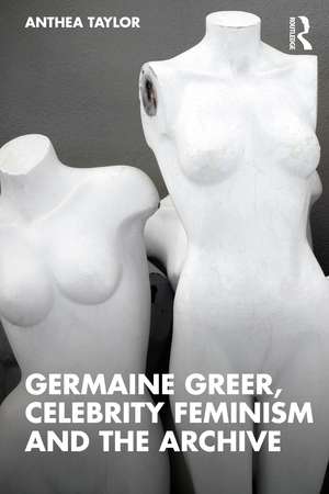 Germaine Greer, Celebrity Feminism and the Archive de Anthea Taylor