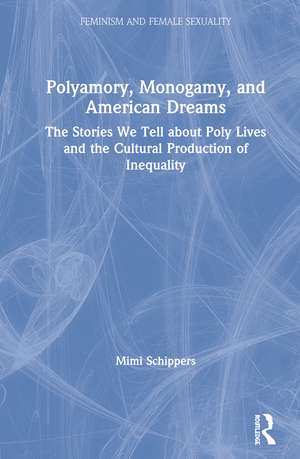 Polyamory, Monogamy, and American Dreams: The Stories We Tell about Poly Lives and the Cultural Production of Inequality de Mimi Schippers