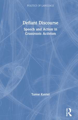 Defiant Discourse: Speech and Action in Grassroots Activism de Tamar Katriel