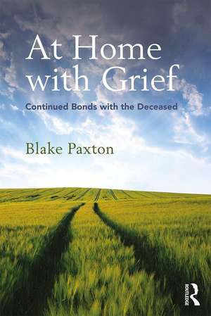 At Home with Grief: Continued Bonds with the Deceased de Blake Paxton