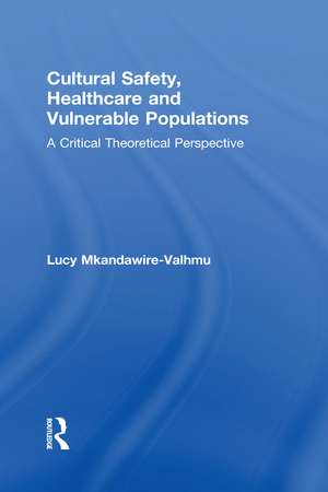 Cultural Safety,Healthcare and Vulnerable Populations: A Critical Theoretical Perspective de Lucy Mkandawire-Valhmu