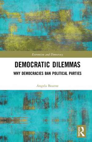 Democratic Dilemmas: Why democracies ban political parties de Angela Bourne