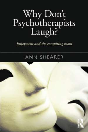 Why Don't Psychotherapists Laugh?: Enjoyment and the Consulting Room de Ann Shearer