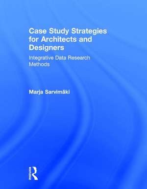 Case Study Strategies for Architects and Designers: Integrative Data Research Methods de Marja Sarvimaki