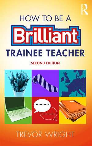 How to be a Brilliant Trainee Teacher de Trevor Wright