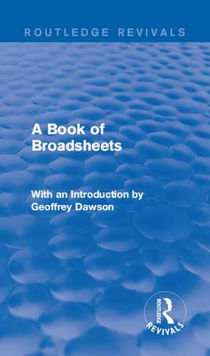 A Book of Broadsheets (Routledge Revivals): With an Introduction by Geoffrey Dawson de Various