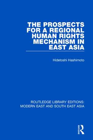 The Prospects for a Regional Human Rights Mechanism in East Asia (RLE Modern East and South East Asia) de Hidetoshi Hashimoto