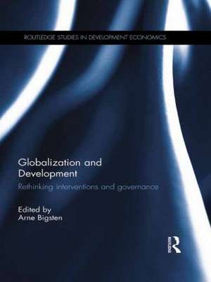 Globalization and Development: Rethinking Interventions and Governance de Arne Bigsten