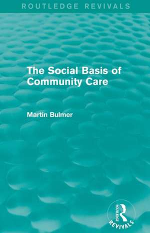 The Social Basis of Community Care (Routledge Revivals) de Martin Bulmer